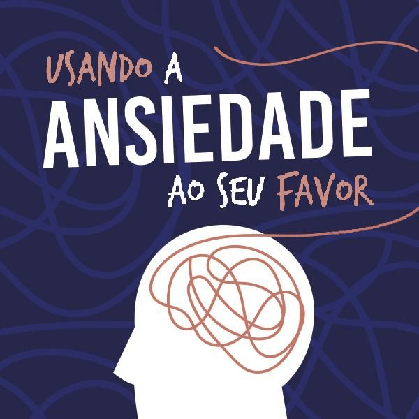 Usando a ansiedade ao seu favor